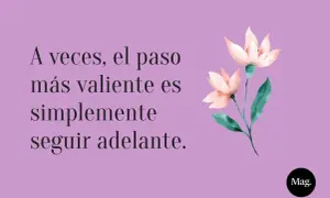 A veces, el paso más valiente es simplemente seguir adelante." Frases positivas de la vida para seguir adelante, con flores delicadas.