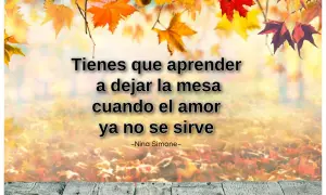 Frases de confianza: "Tienes que aprender a dejar la mesa cuando el amor ya no se sirve." - Nina Simone. Fondo otoñal.