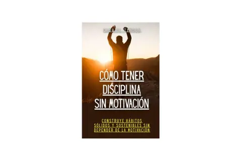 Hombre con brazos en alto al amanecer, con el título "Cómo tener disciplina sin motivación". Aprende a construir hábitos sólidos.