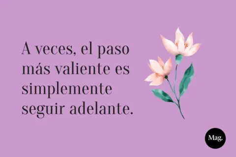 A veces, el paso más valiente es simplemente seguir adelante." Frases positivas de la vida para seguir adelante, con flores delicadas.