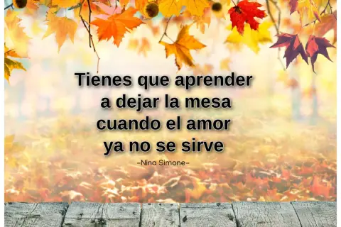Frases de confianza: "Tienes que aprender a dejar la mesa cuando el amor ya no se sirve." - Nina Simone. Fondo otoñal.