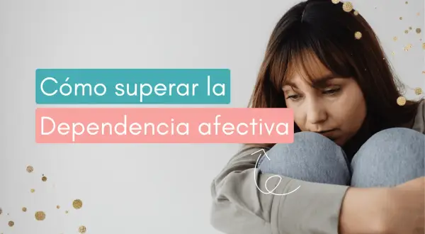 Joven con mirada triste, abrazando sus rodillas. Texto: "Cómo superar la dependencia afectiva".