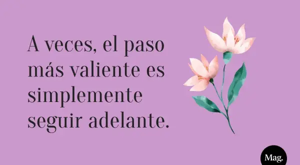 A veces, el paso más valiente es simplemente seguir adelante." Frases positivas de la vida para seguir adelante, con flores delicadas.