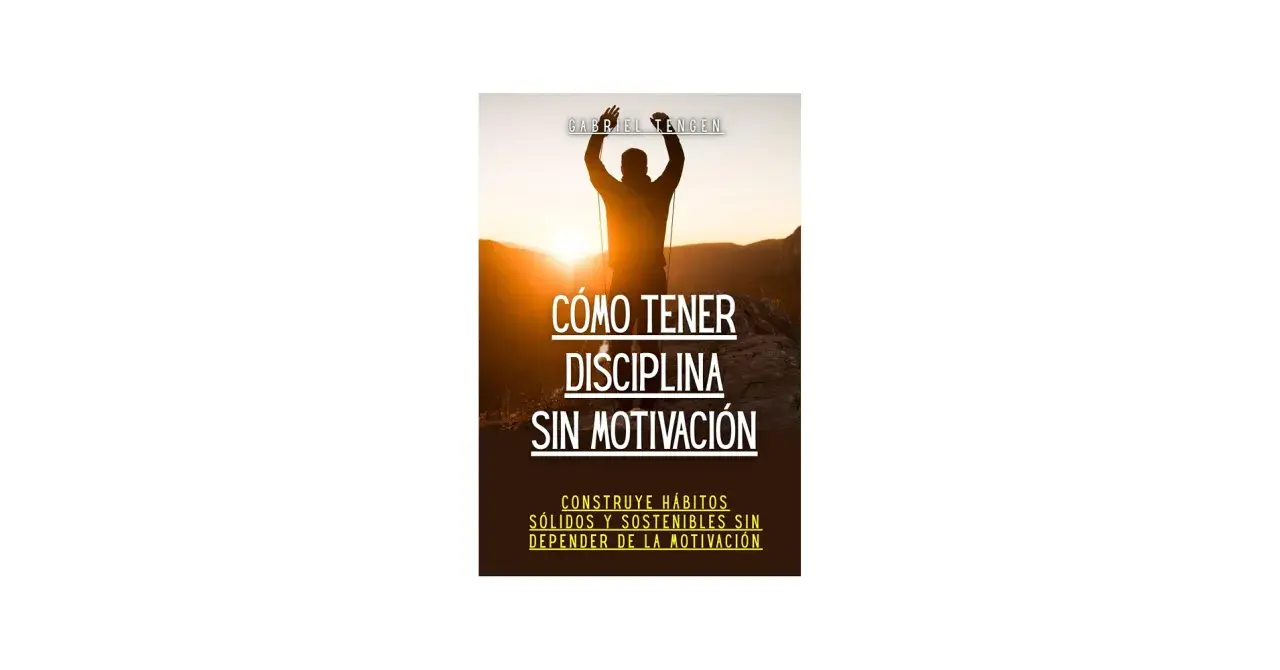 Hombre con brazos en alto al amanecer, con el título "Cómo tener disciplina sin motivación". Aprende a construir hábitos sólidos.