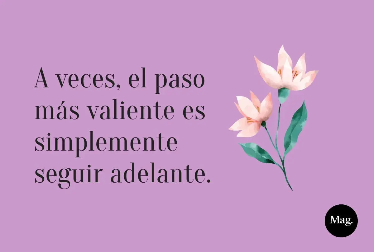 A veces, el paso más valiente es simplemente seguir adelante." Frases positivas de la vida para seguir adelante, con flores delicadas.