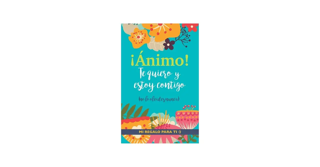 Un diseño colorido con flores y la frase "¡Ánimo! Te quiero y estoy contigo". Ideal como uno de esos libros para subir el ánimo.