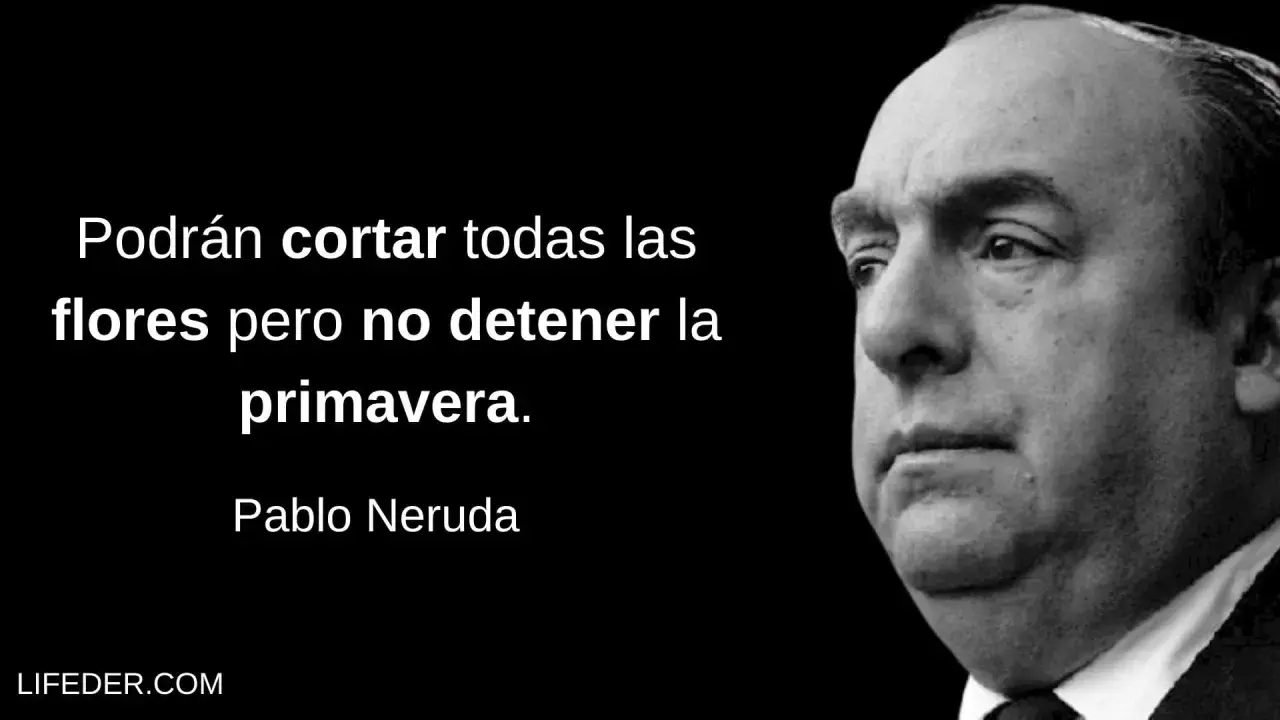 Retrato de Pablo Neruda con la frase: "Podrán cortar todas las flores pero no detener la primavera.